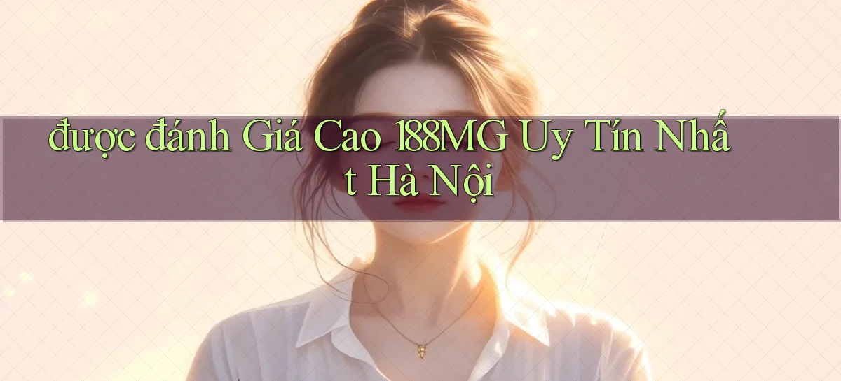 được đánh giá cao 188mg uy tín nhất Hà Nội