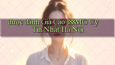 được đánh giá cao 188mg uy tín nhất Hà Nội