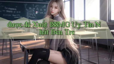 được đề xuất 188mg uy tín nhất Bến Tre
