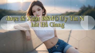 được đề xuất 188mg uy tín nhất Hà Giang