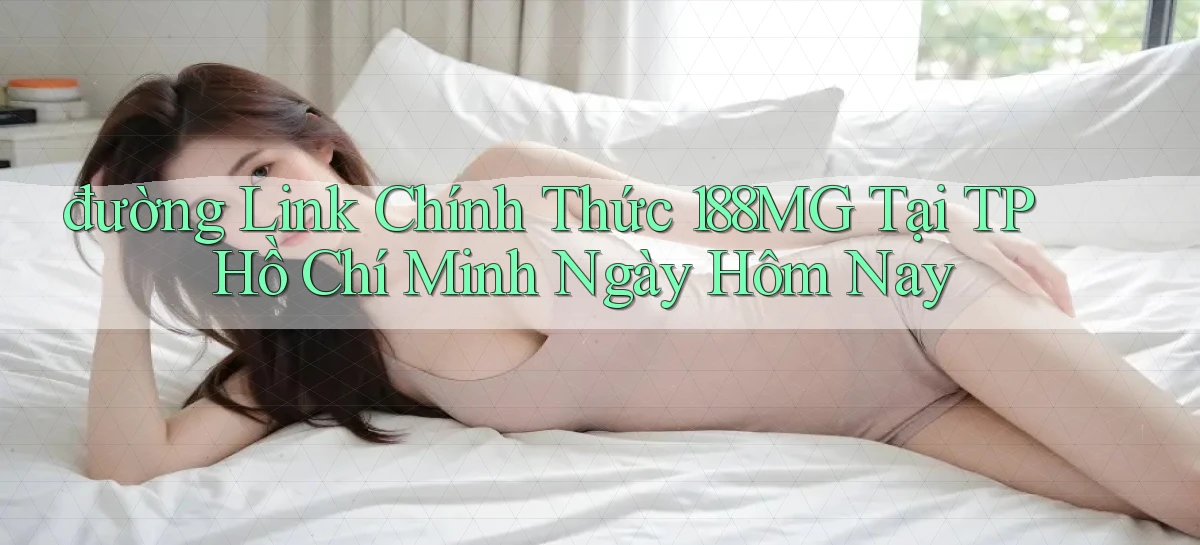 đường link chính thức 188mg tại TP Hồ Chí Minh ngày hôm nay