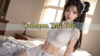 Gashapon Trực tiếp