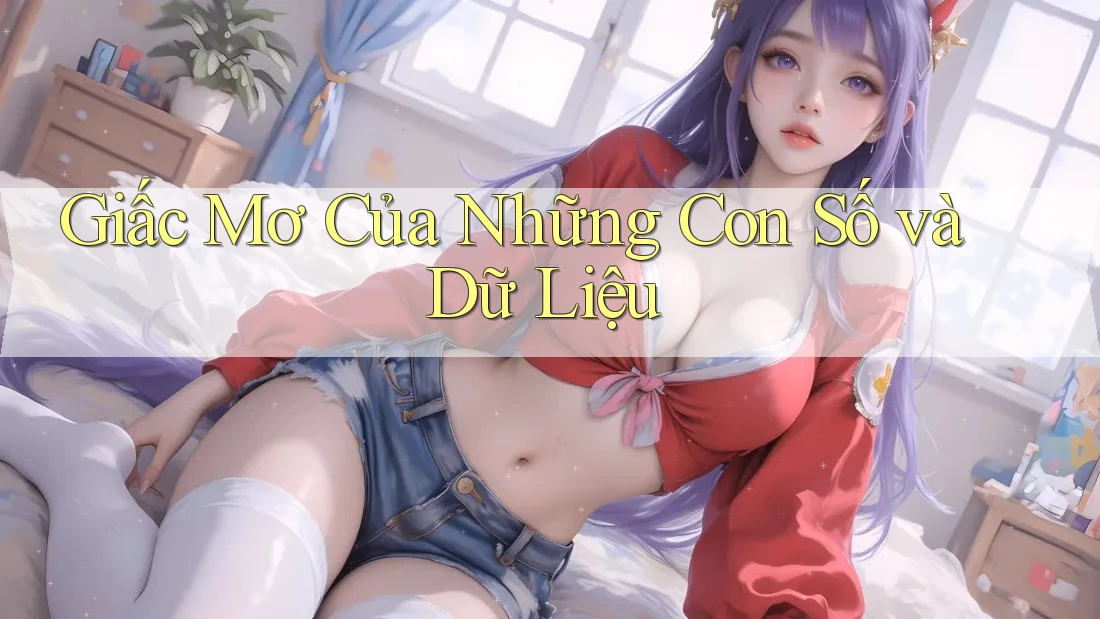 Giấc Mơ Của Những Con Số và Dữ Liệu Giấc Mơ Của Những Con Số và Dữ Liệu