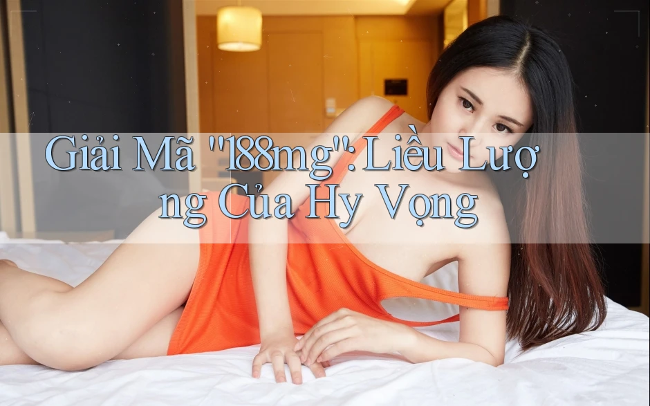 Giải Mã “188mg”: Liều Lượng Của Hy Vọng
