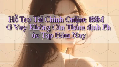 hỗ trợ tài chính online 188mg vay không cần thẩm định phức tạp hôm nay
