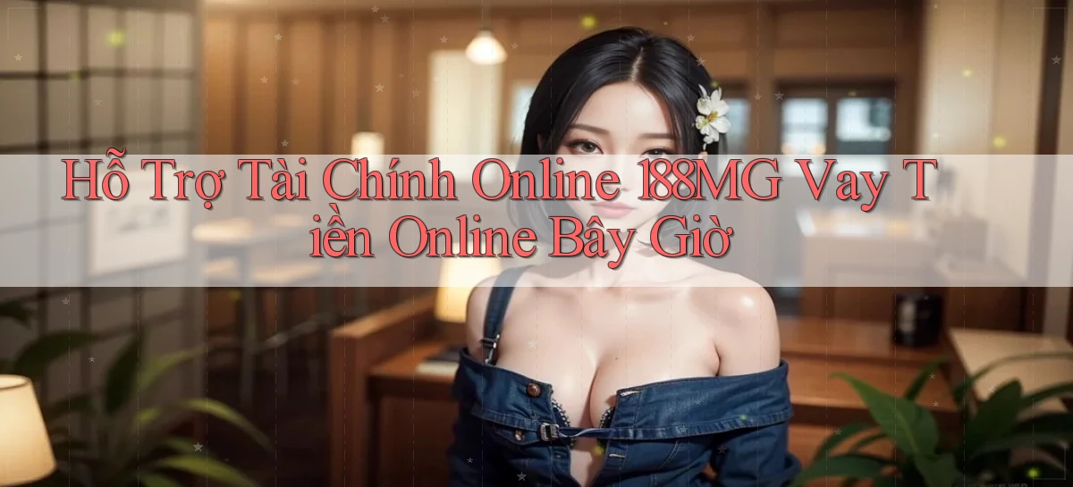 hỗ trợ tài chính online 188mg vay tiền online bây giờ