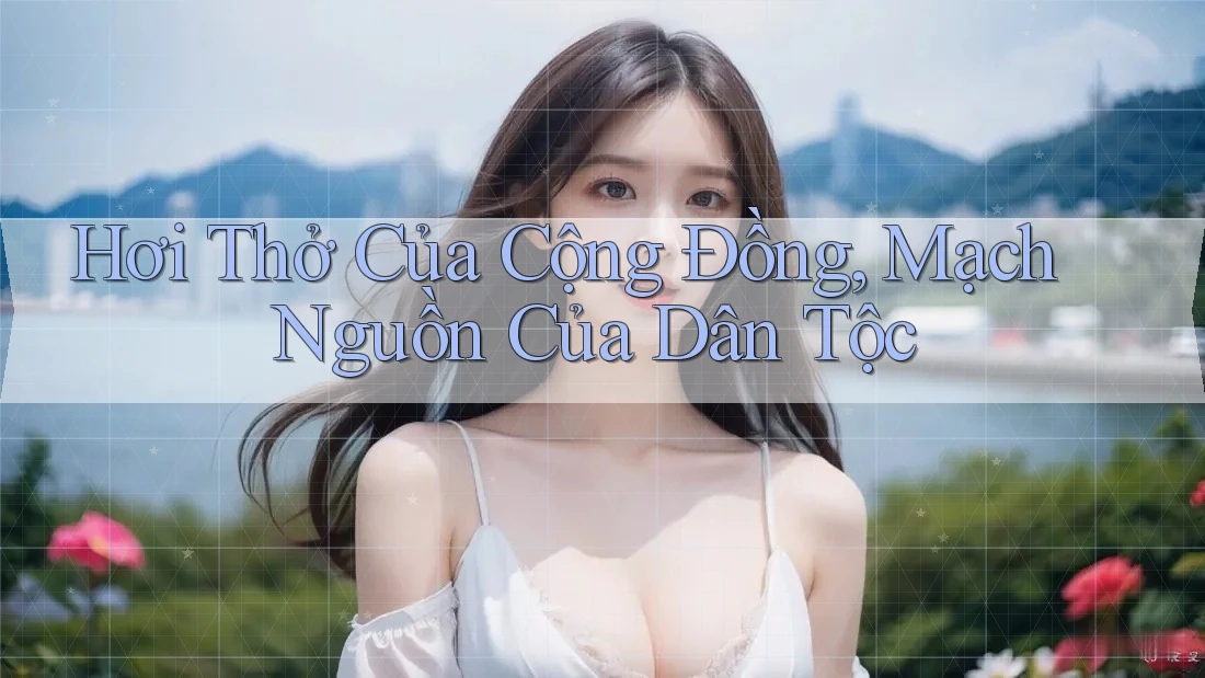 Hơi Thở Của Cộng Đồng, Mạch Nguồn Của Dân Tộc Hơi Thở Của Cộng Đồng, Mạch Nguồn Của Dân Tộc