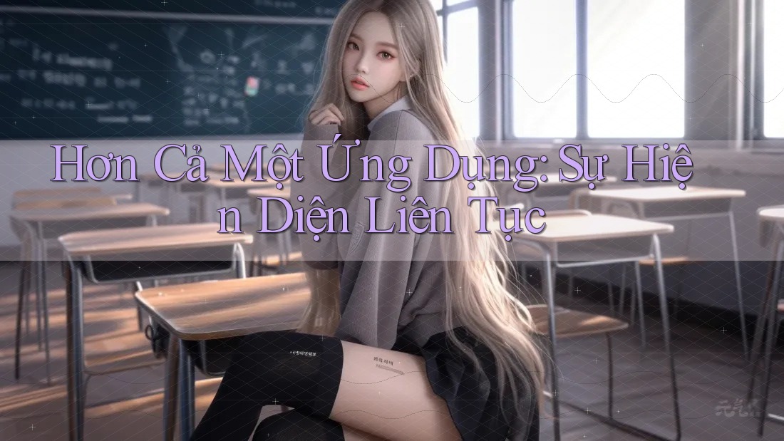 Hơn Cả Một Ứng Dụng: Sự Hiện Diện Liên Tục Hơn Cả Một Ứng Dụng: Sự Hiện Diện Liên Tục