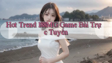 hot trend 188mg game bài trực tuyến