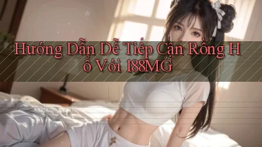 hướng dẫn dễ tiếp cận rồng hổ với 188mg