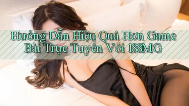 hướng dẫn hiệu quả hơn game bài trực tuyến với 188mg