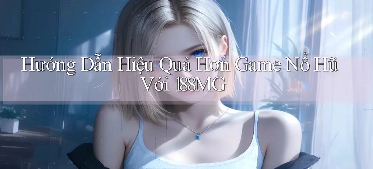 hướng dẫn hiệu quả hơn game nổ hũ với 188mg