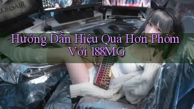 hướng dẫn hiệu quả hơn phỏm với 188mg