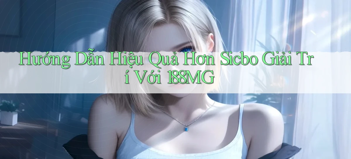 hướng dẫn hiệu quả hơn sicbo giải trí với 188mg