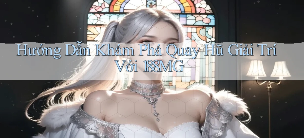 hướng dẫn khám phá quay hũ giải trí với 188mg