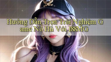 hướng dẫn trọn trải nghiệm game nổ hũ với 188mg