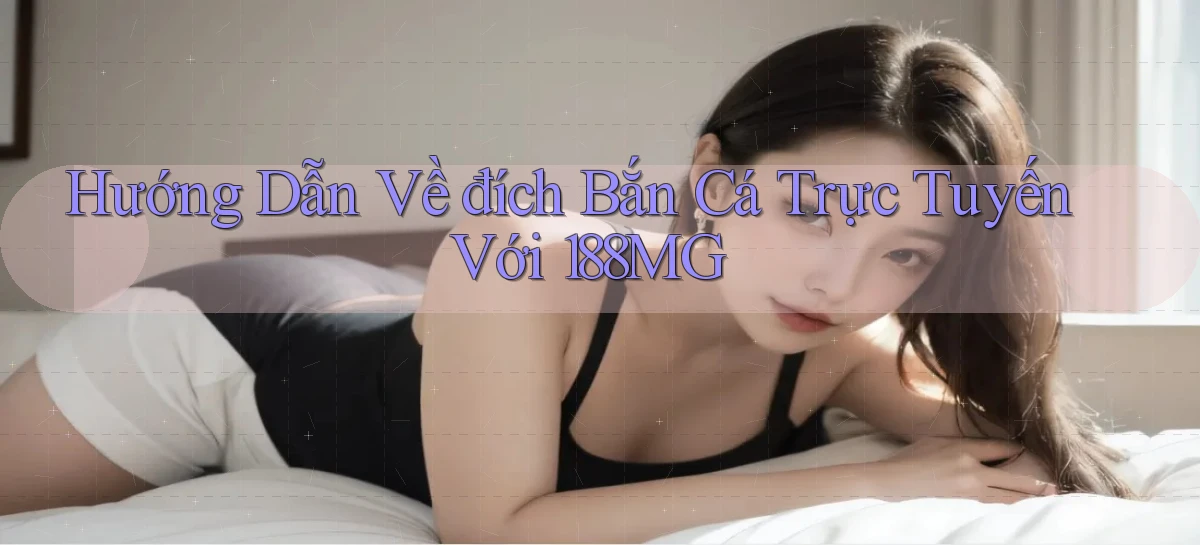hướng dẫn về đích bắn cá trực tuyến với 188mg