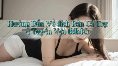 hướng dẫn về đích bắn cá trực tuyến với 188mg