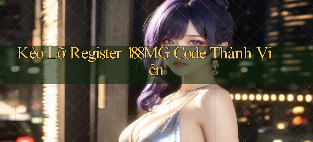 kẻo lỡ register 188mg code thành viên