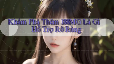 khám phá thêm 188mg là gì hỗ trợ rõ ràng