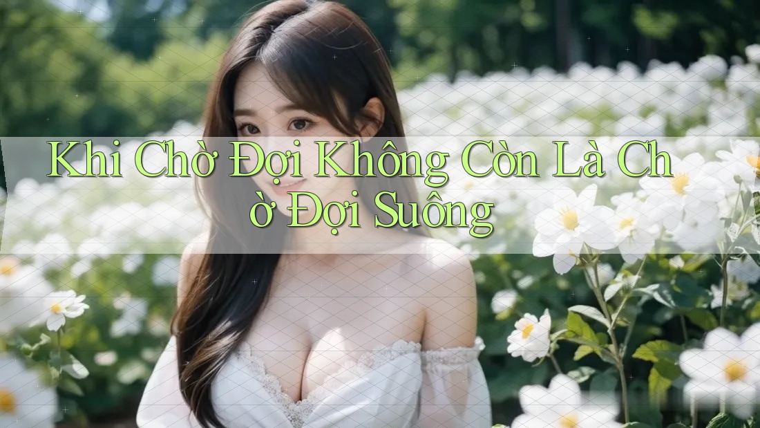 Khi Chờ Đợi Không Còn Là Chờ Đợi Suông Khi Chờ Đợi Không Còn Là Chờ Đợi Suông