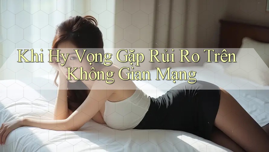 Khi Hy Vọng Gặp Rủi Ro Trên Không Gian Mạng Khi Hy Vọng Gặp Rủi Ro Trên Không Gian Mạng