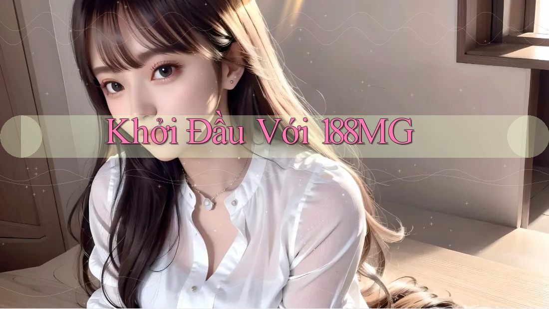 Khởi Đầu Với 188MG Khởi Đầu Với 188MG