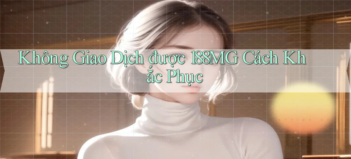không giao dịch được 188mg cách khắc phục
