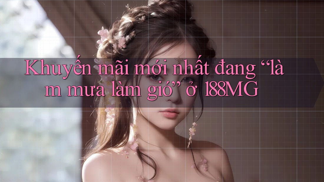 Khuyến mãi mới nhất đang “làm mưa làm gió” ở 188MG Khuyến mãi mới nhất đang “làm mưa làm gió” ở 188MG