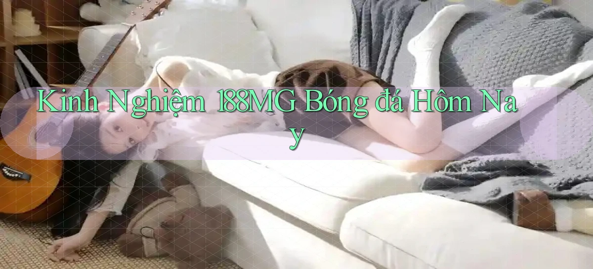 kinh nghiệm 188mg bóng đá hôm nay