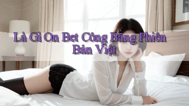 là gì on bet công bằng phiên bản việt