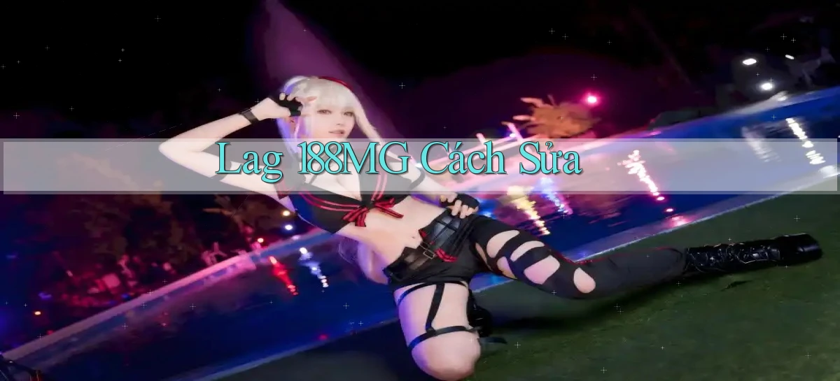 lag 188mg cách sửa