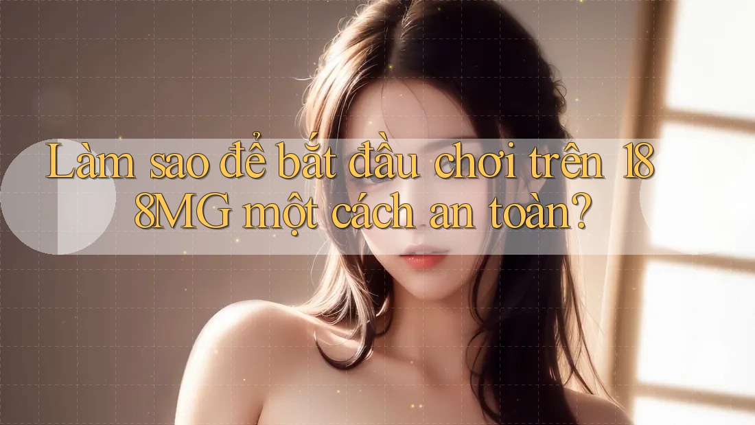 Làm sao để bắt đầu chơi trên 188MG một cách an toàn? Làm sao để bắt đầu chơi trên 188MG một cách an toàn?