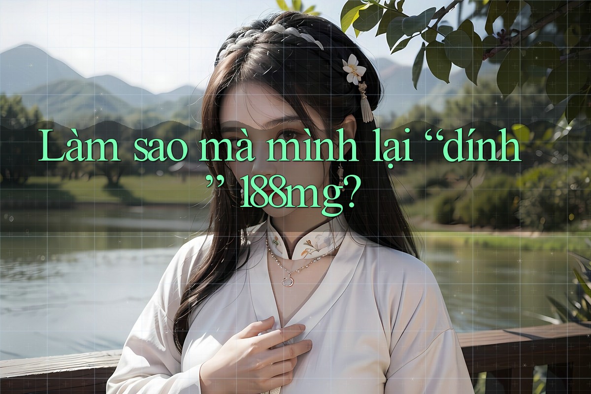 Làm sao mà mình lại “dính” 188mg? Làm sao mà mình lại “dính” 188mg?