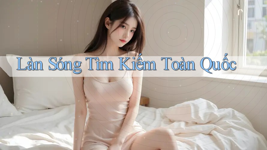 Làn Sóng Tìm Kiếm Toàn Quốc Làn Sóng Tìm Kiếm Toàn Quốc