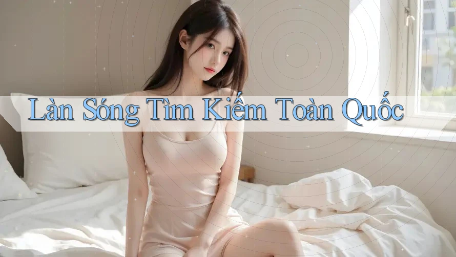 Làn Sóng Tìm Kiếm Toàn Quốc