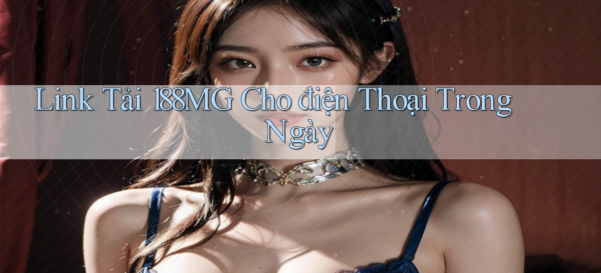 link tải 188mg cho điện thoại trong ngày