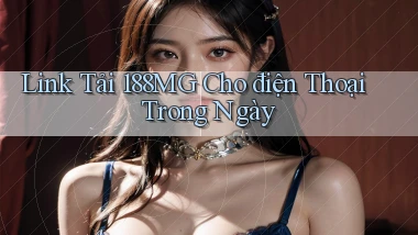 link tải 188mg cho điện thoại trong ngày