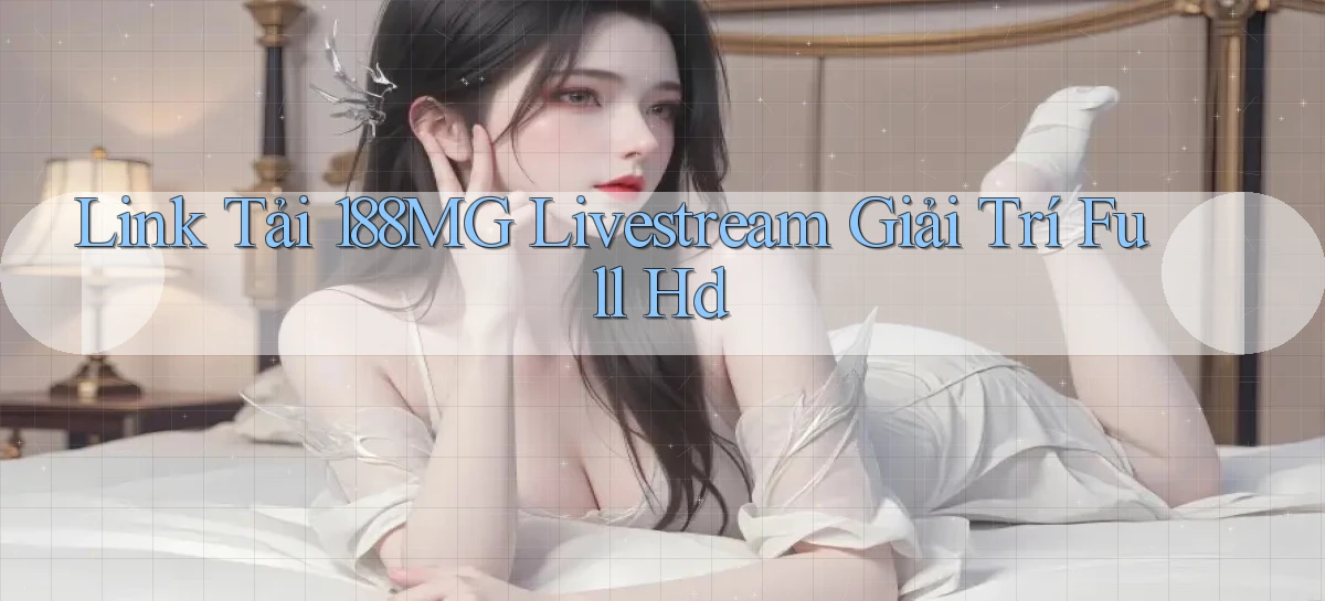 link tải 188mg livestream giải trí full hd