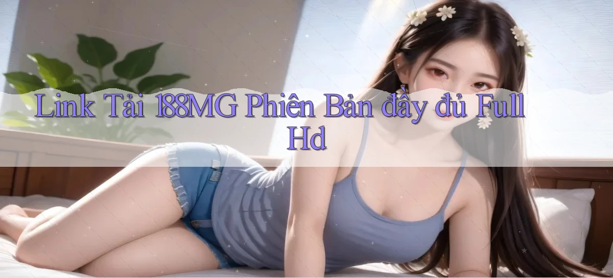 link tải 188mg phiên bản đầy đủ full hd