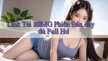 link tải 188mg phiên bản đầy đủ full hd