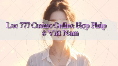 loc 777 casino online hợp pháp ở việt nam