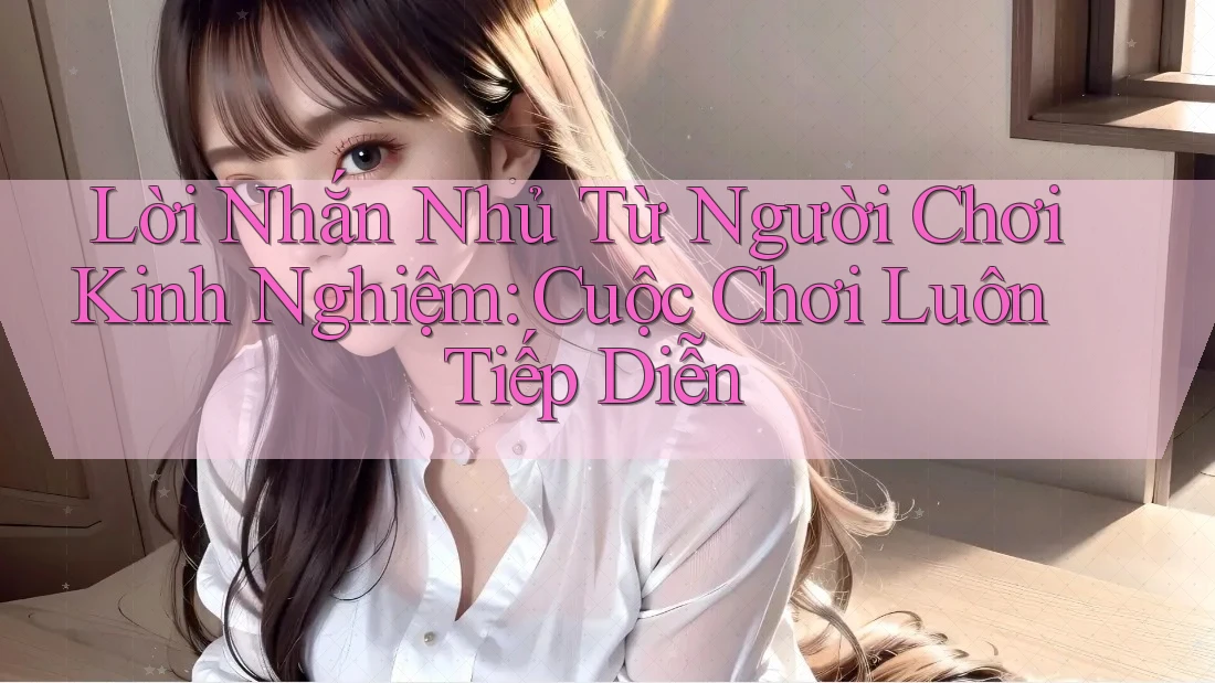 Lời Nhắn Nhủ Từ Người Chơi Kinh Nghiệm: Cuộc Chơi Luôn Tiếp Diễn