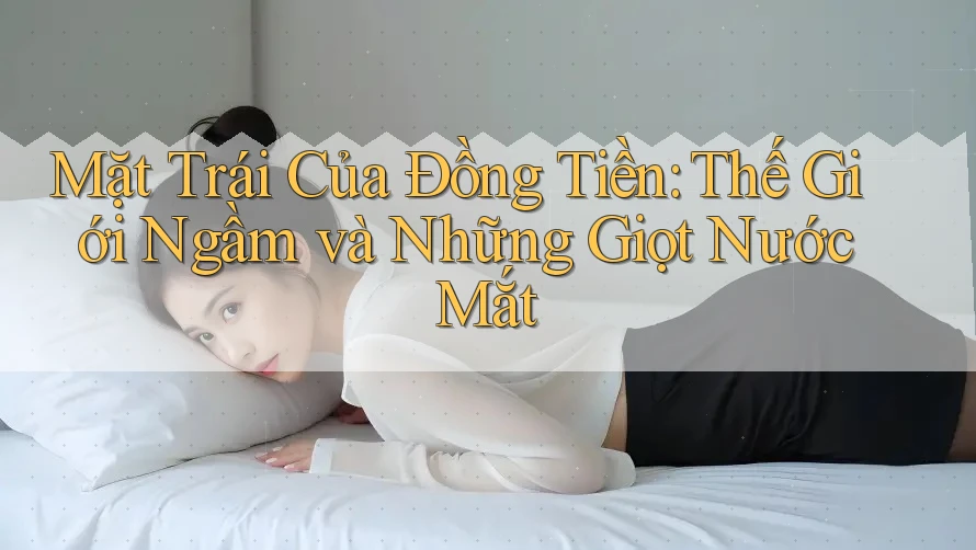 Mặt Trái Của Đồng Tiền: Thế Giới Ngầm và Những Giọt Nước Mắt Mặt Trái Của Đồng Tiền: Thế Giới Ngầm và Những Giọt Nước Mắt