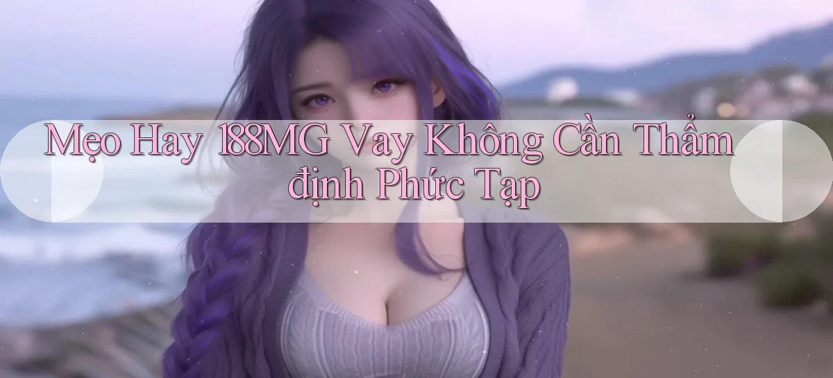 mẹo hay 188mg vay không cần thẩm định phức tạp