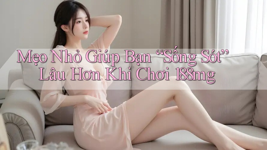 Mẹo Nhỏ Giúp Bạn “Sống Sót” Lâu Hơn Khi Chơi 188mg