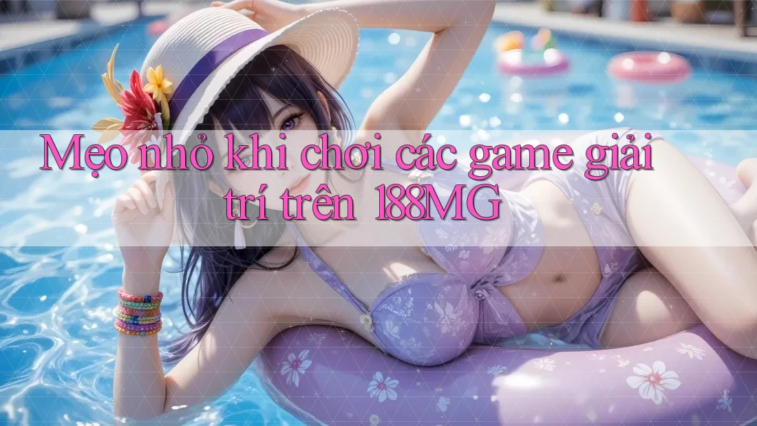 Mẹo nhỏ khi chơi các game giải trí trên 188MG Mẹo nhỏ khi chơi các game giải trí trên 188MG