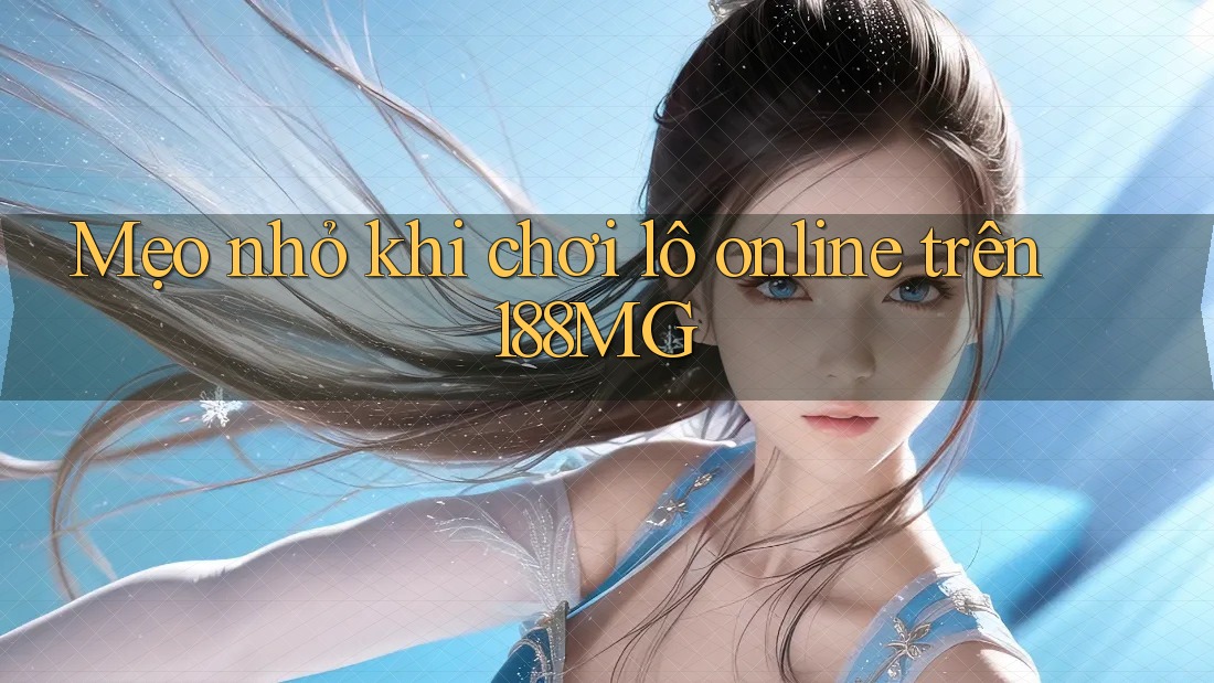 Mẹo nhỏ khi chơi lô online trên 188MG Mẹo nhỏ khi chơi lô online trên 188MG