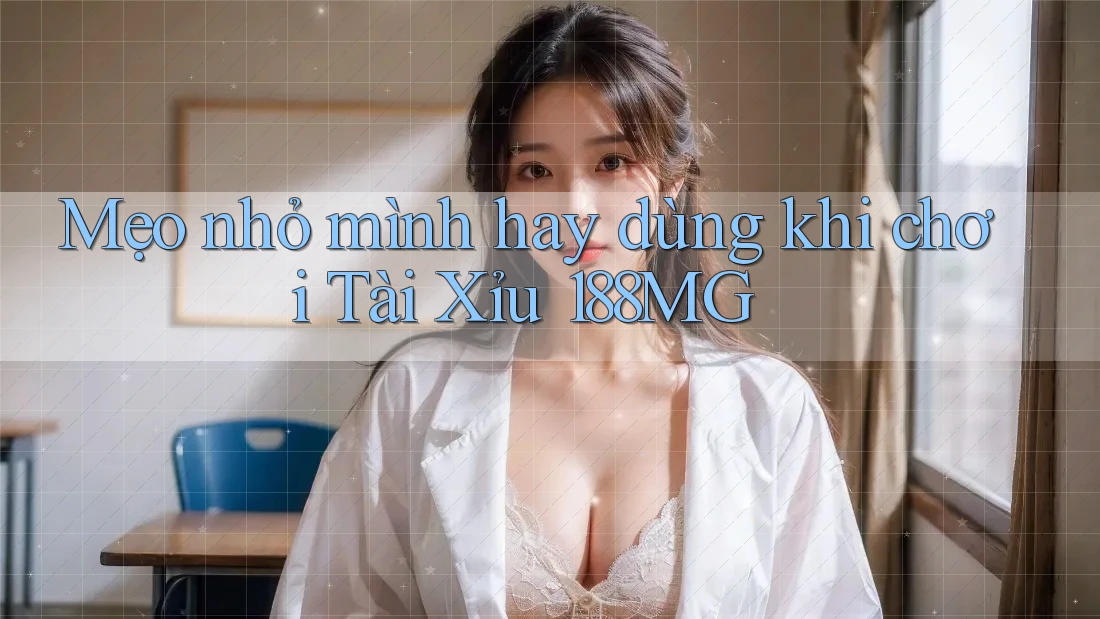 Mẹo nhỏ mình hay dùng khi chơi tài xỉu 188MG Mẹo nhỏ mình hay dùng khi chơi tài xỉu 188MG