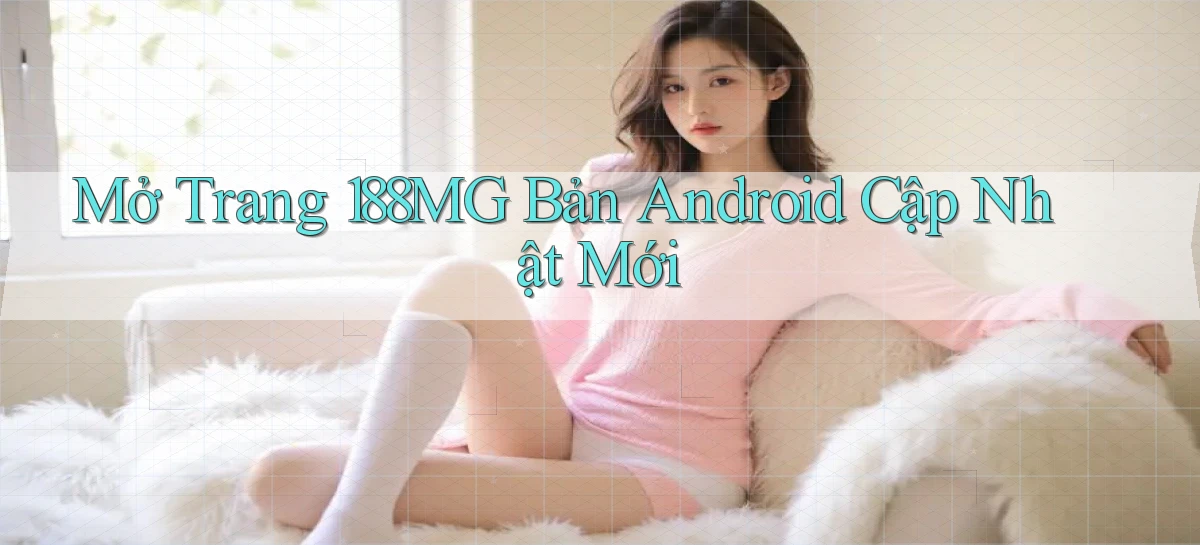 mở trang 188mg bản android cập nhật mới